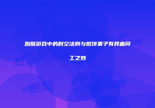 跑酷游戏中的时空法则与煎饼果子有异曲同工之妙