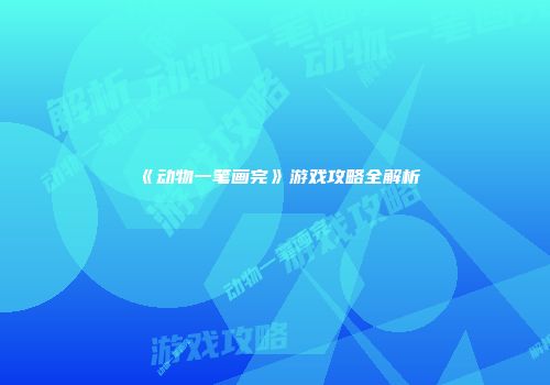 《动物一笔画完》游戏攻略全解析