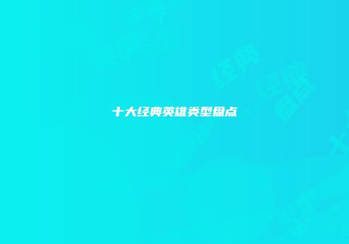 十大经典英雄类型盘点