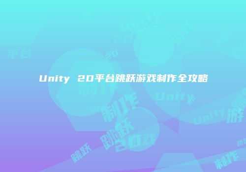 Unity 2D平台跳跃游戏制作全攻略