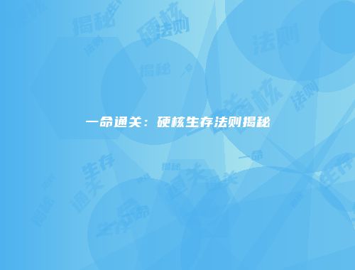 一命通关:硬核生存法则揭秘