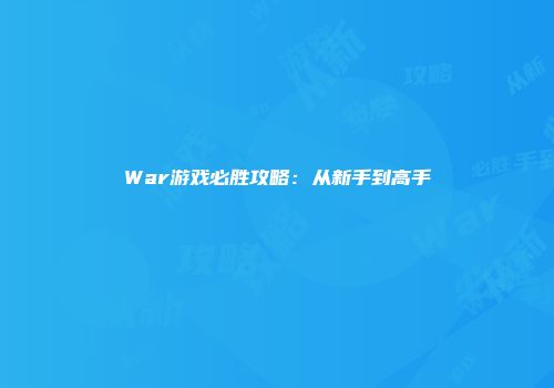 War游戏必胜攻略:从新手到高手