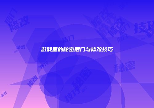 游戏里的秘密后门与修改技巧