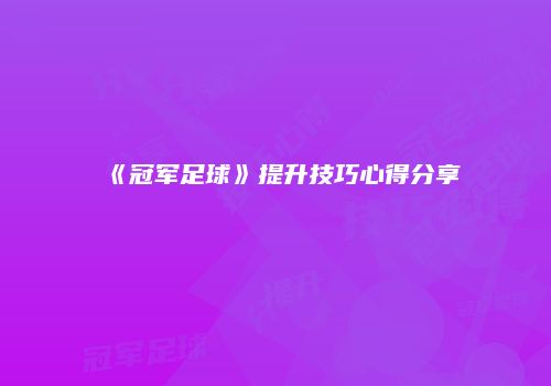 《冠军足球》提升技巧心得分享