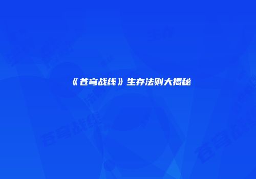 《苍穹战线》生存法则大揭秘