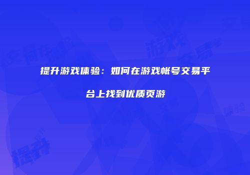 提升游戏体验:如何在游戏帐号交易平台上找到优质页游