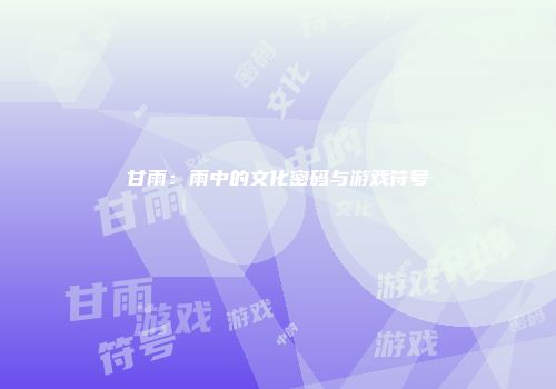 甘雨：雨中的文化密码与游戏符号