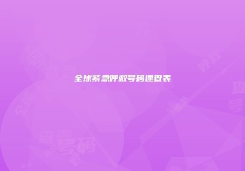 全球紧急呼救号码速查表