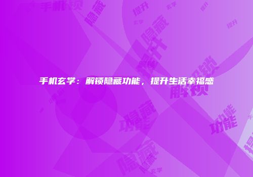 手机玄学：解锁隐藏功能，提升生活幸福感