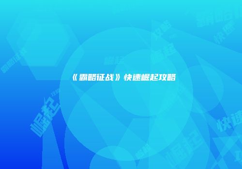 《霸略征战》快速崛起攻略