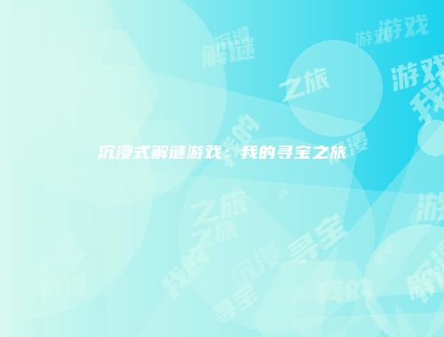 沉浸式解谜游戏:我的寻宝之旅