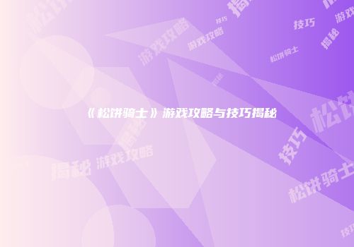《松饼骑士》游戏攻略与技巧揭秘