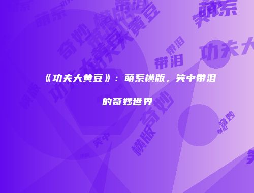 《功夫大黄豆》:萌系横版,笑中带泪的奇妙世界