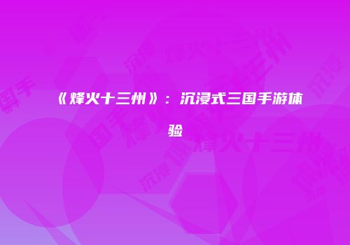 《烽火十三州》:沉浸式三国手游体验