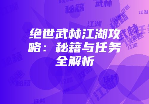 绝世武林江湖攻略：秘籍与任务全解析