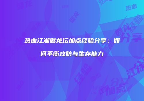 热血江湖磐龙坛加点经验分享：如何平衡攻防与生存能力