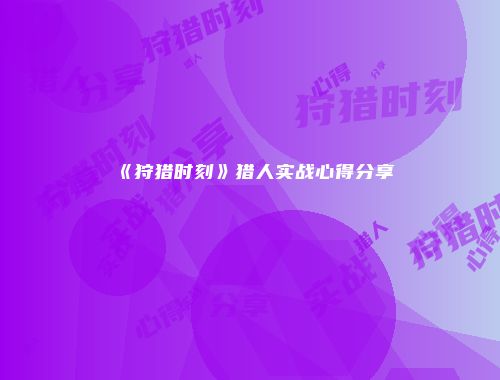 《狩猎时刻》猎人实战心得分享