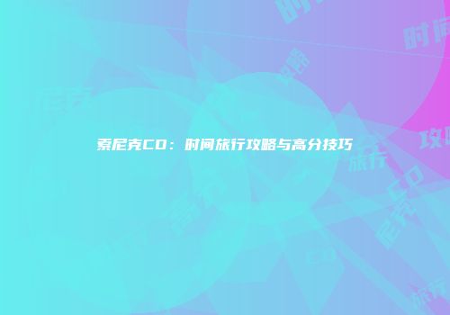 索尼克CD：时间旅行攻略与高分技巧