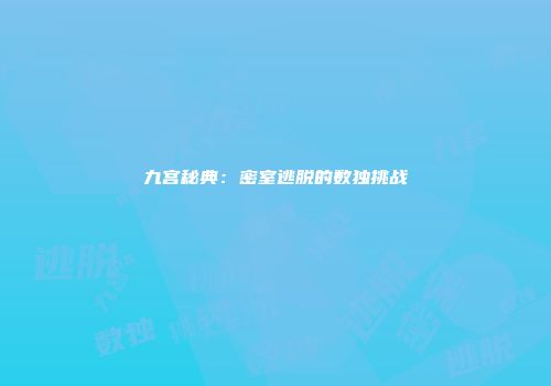 九宫秘典：密室逃脱的数独挑战