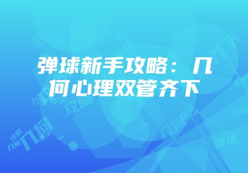 弹球新手攻略：几何心理双管齐下