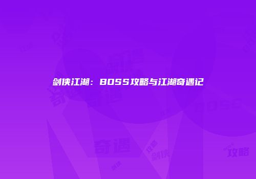 剑侠江湖：BOSS攻略与江湖奇遇记
