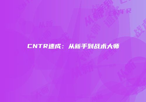 CNTR速成：从新手到战术大师