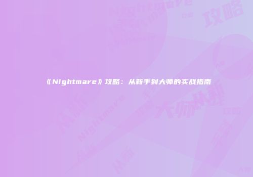 《Nightmare》攻略：从新手到大师的实战指南