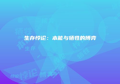 生存悖论:本能与牺牲的博弈