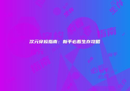 次元穿梭指南：新手必看生存攻略