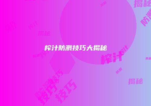 榨汁防溅技巧大揭秘