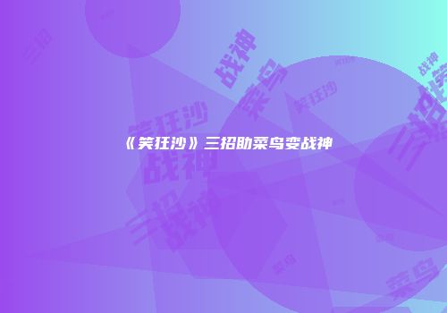 《笑狂沙》三招助菜鸟变战神