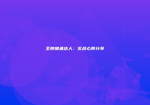 王牌捕鱼达人：实战心得分享