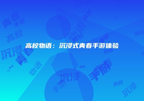 高校物语:沉浸式青春手游体验