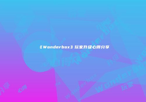 《Wonderbox》玩家升级心得分享