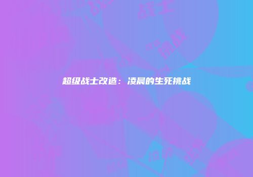 超级战士改造：凌晨的生死挑战