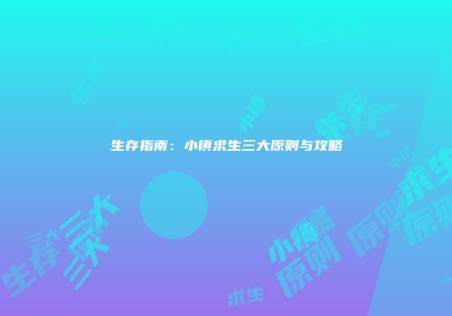 生存指南：小镇求生三大原则与攻略