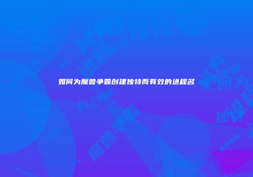 如何为魔兽争霸创建独特而有效的进程名