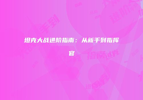 坦克大战进阶指南:从新手到指挥官