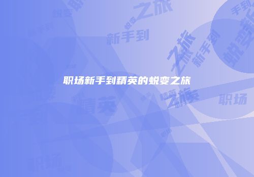 职场新手到精英的蜕变之旅