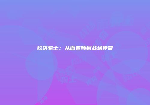 松饼骑士：从面包师到战场传奇