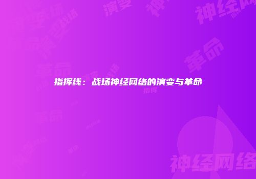 指挥线：战场神经网络的演变与革命