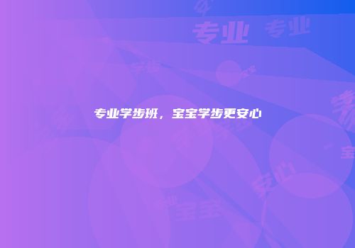 专业学步班，宝宝学步更安心