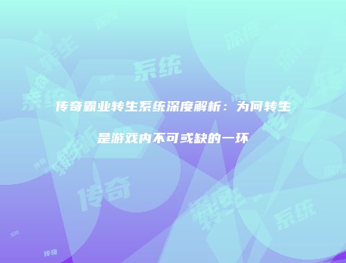 传奇霸业转生系统深度解析：为何转生是游戏内不可或缺的一环
