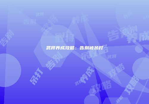 武将养成攻略：告别被吊打
