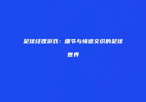 足球经理游戏：细节与情感交织的足球世界