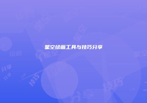 星空绘画工具与技巧分享