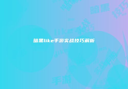 暗黑like手游实战技巧解析