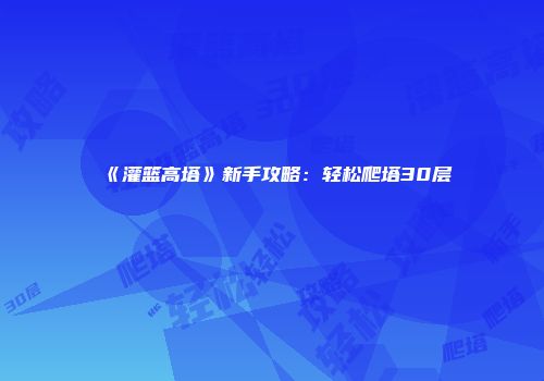 《灌篮高塔》新手攻略：轻松爬塔30层