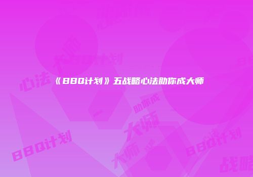 《BBQ计划》五战略心法助你成大师