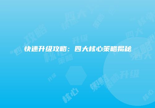 快速升级攻略：四大核心策略揭秘